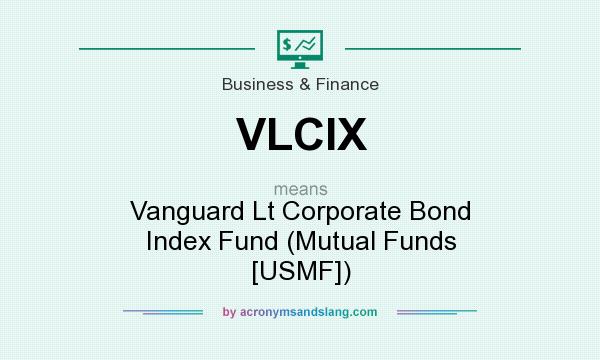 What does VLCIX mean? It stands for Vanguard Lt Corporate Bond Index Fund (Mutual Funds [USMF])