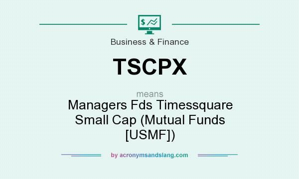 What does TSCPX mean? It stands for Managers Fds Timessquare Small Cap (Mutual Funds [USMF])