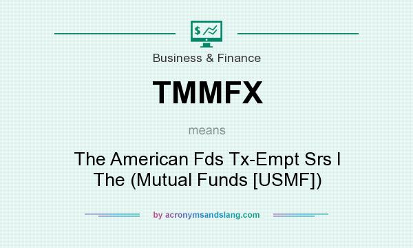 What does TMMFX mean? It stands for The American Fds Tx-Empt Srs I The (Mutual Funds [USMF])