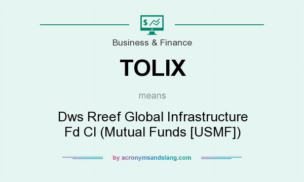 What does TOLIX mean? It stands for Dws Rreef Global Infrastructure Fd Cl (Mutual Funds [USMF])