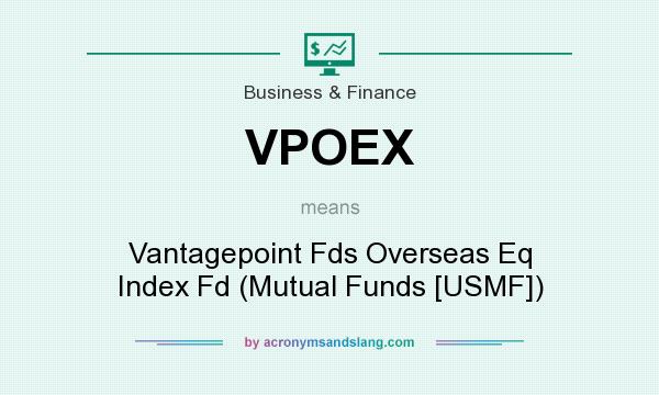 What does VPOEX mean? It stands for Vantagepoint Fds Overseas Eq Index Fd (Mutual Funds [USMF])
