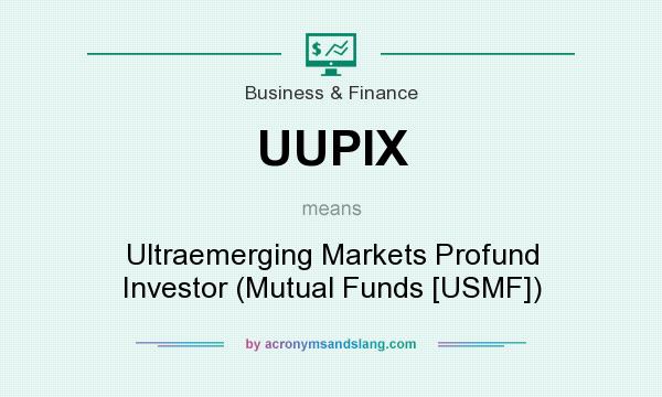 What does UUPIX mean? It stands for Ultraemerging Markets Profund Investor (Mutual Funds [USMF])