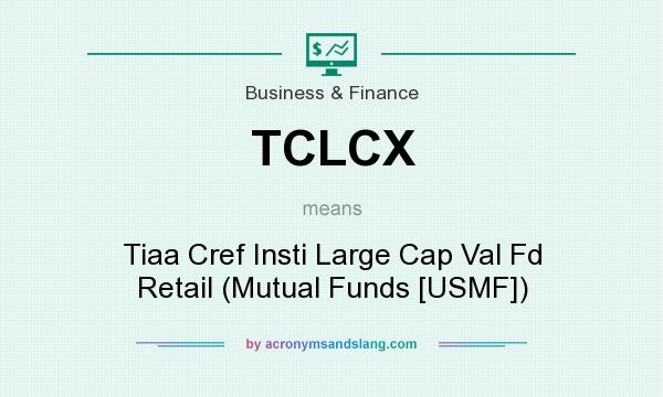 What does TCLCX mean? It stands for Tiaa Cref Insti Large Cap Val Fd Retail (Mutual Funds [USMF])