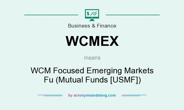 What does WCMEX mean? It stands for WCM Focused Emerging Markets Fu (Mutual Funds [USMF])