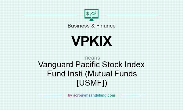 What does VPKIX mean? It stands for Vanguard Pacific Stock Index Fund Insti (Mutual Funds [USMF])