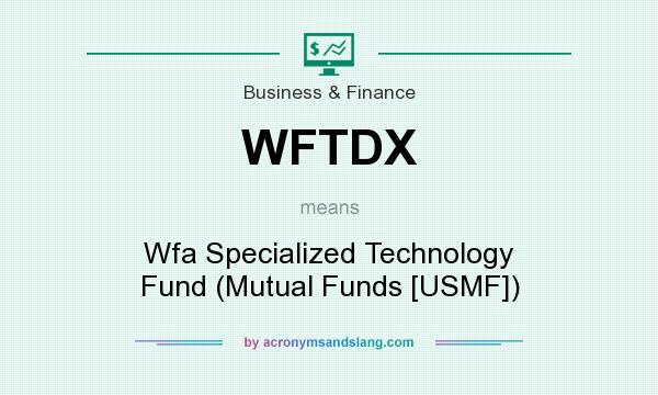 What does WFTDX mean? It stands for Wfa Specialized Technology Fund (Mutual Funds [USMF])