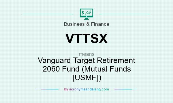 What does VTTSX mean? It stands for Vanguard Target Retirement 2060 Fund (Mutual Funds [USMF])