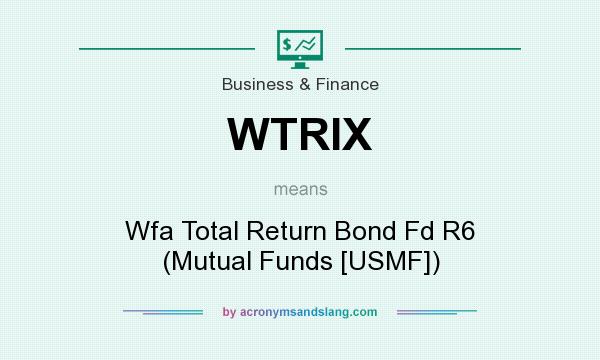 What does WTRIX mean? It stands for Wfa Total Return Bond Fd R6 (Mutual Funds [USMF])