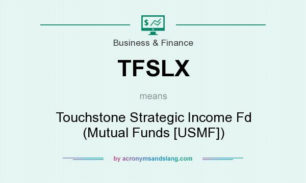 What does TFSLX mean? It stands for Touchstone Strategic Income Fd (Mutual Funds [USMF])