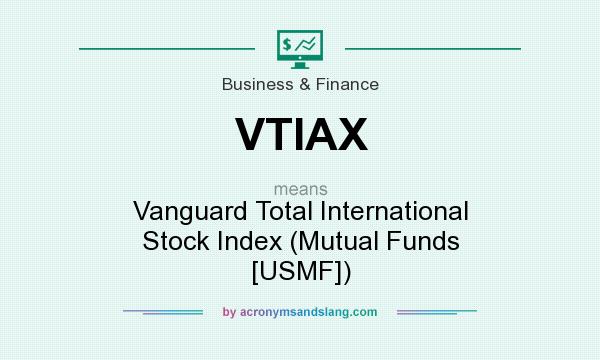 What does VTIAX mean? It stands for Vanguard Total International Stock Index (Mutual Funds [USMF])