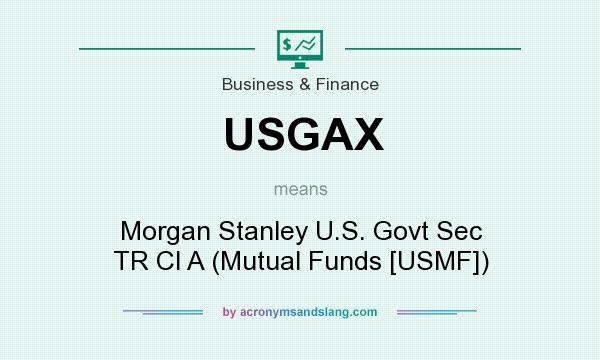 What does USGAX mean? It stands for Morgan Stanley U.S. Govt Sec TR Cl A (Mutual Funds [USMF])