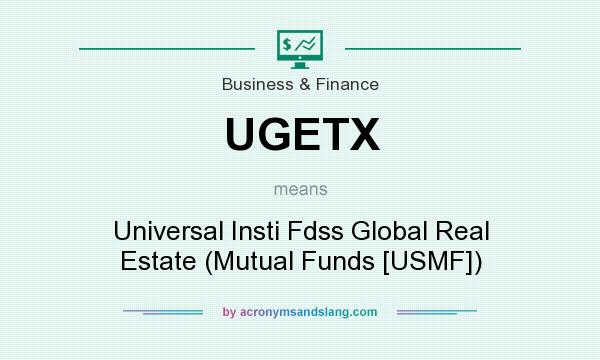 What does UGETX mean? It stands for Universal Insti Fdss Global Real Estate (Mutual Funds [USMF])