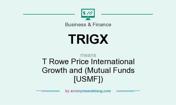 What does TRIGX mean? It stands for T Rowe Price International Growth and (Mutual Funds [USMF])