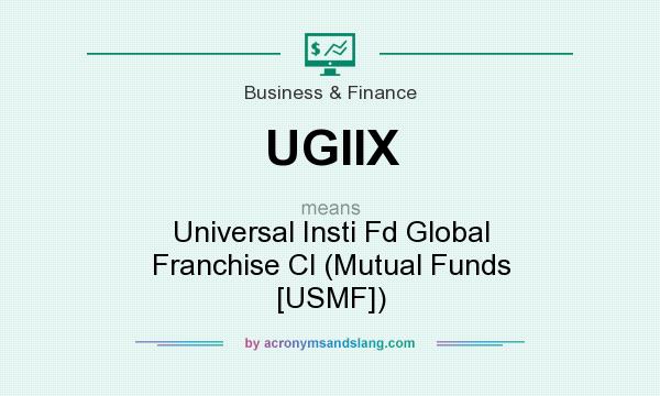 What does UGIIX mean? It stands for Universal Insti Fd Global Franchise Cl (Mutual Funds [USMF])