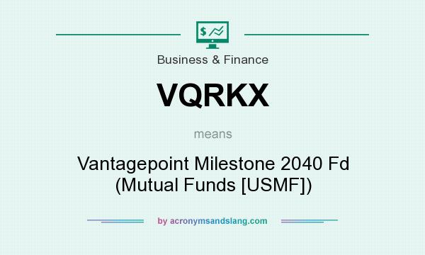What does VQRKX mean? It stands for Vantagepoint Milestone 2040 Fd (Mutual Funds [USMF])