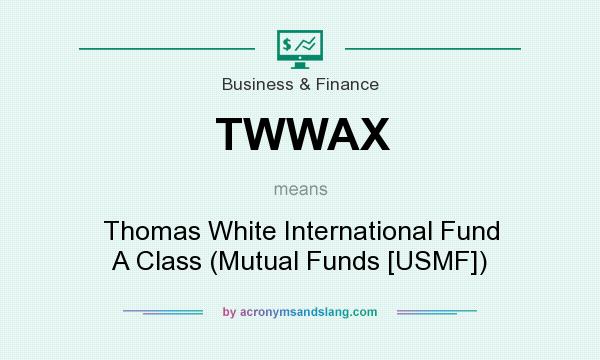 What does TWWAX mean? It stands for Thomas White International Fund A Class (Mutual Funds [USMF])