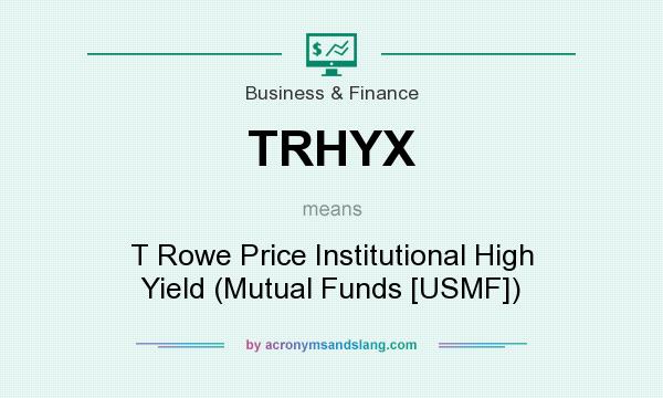 What does TRHYX mean? It stands for T Rowe Price Institutional High Yield (Mutual Funds [USMF])
