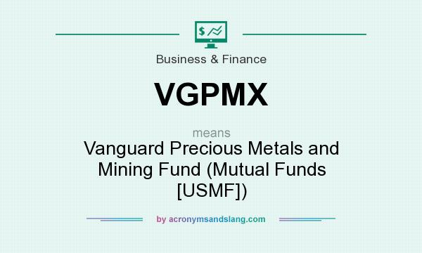 What does VGPMX mean? It stands for Vanguard Precious Metals and Mining Fund (Mutual Funds [USMF])