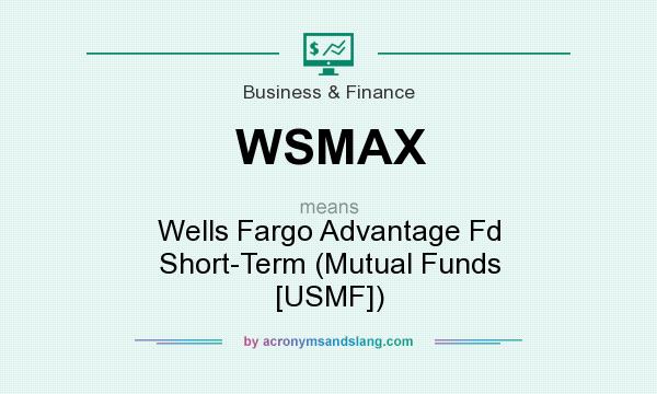 What does WSMAX mean? It stands for Wells Fargo Advantage Fd Short-Term (Mutual Funds [USMF])