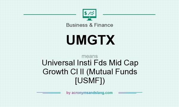 What does UMGTX mean? It stands for Universal Insti Fds Mid Cap Growth Cl II (Mutual Funds [USMF])