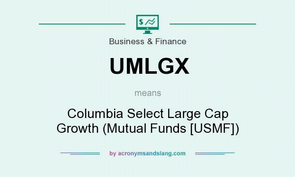 What does UMLGX mean? It stands for Columbia Select Large Cap Growth (Mutual Funds [USMF])