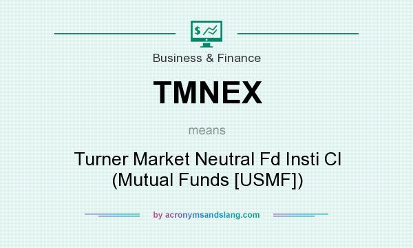 What does TMNEX mean? It stands for Turner Market Neutral Fd Insti Cl (Mutual Funds [USMF])