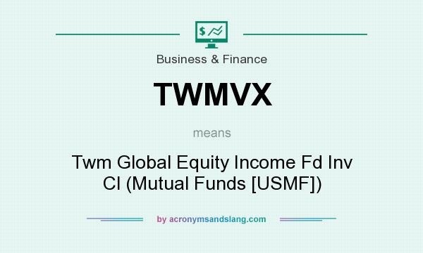 What does TWMVX mean? It stands for Twm Global Equity Income Fd Inv Cl (Mutual Funds [USMF])
