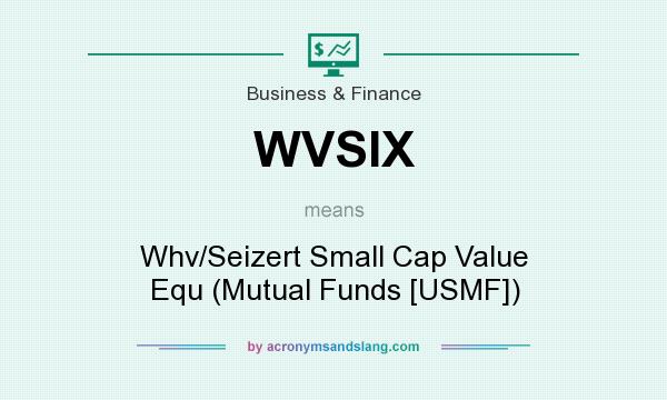 What does WVSIX mean? It stands for Whv/Seizert Small Cap Value Equ (Mutual Funds [USMF])