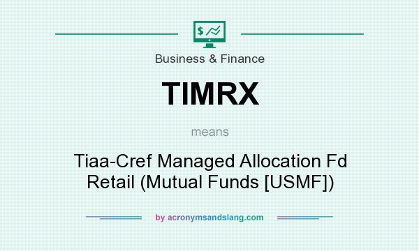 What does TIMRX mean? It stands for Tiaa-Cref Managed Allocation Fd Retail (Mutual Funds [USMF])