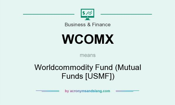 What does WCOMX mean? It stands for Worldcommodity Fund (Mutual Funds [USMF])