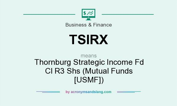 What does TSIRX mean? It stands for Thornburg Strategic Income Fd Cl R3 Shs (Mutual Funds [USMF])