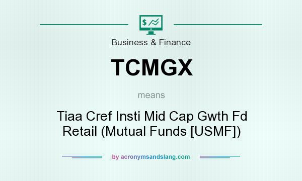 What does TCMGX mean? It stands for Tiaa Cref Insti Mid Cap Gwth Fd Retail (Mutual Funds [USMF])