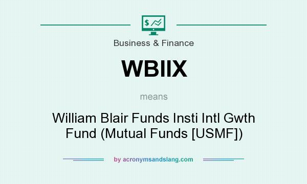 What does WBIIX mean? It stands for William Blair Funds Insti Intl Gwth Fund (Mutual Funds [USMF])