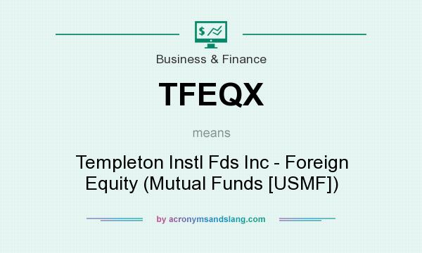 What does TFEQX mean? It stands for Templeton Instl Fds Inc - Foreign Equity (Mutual Funds [USMF])
