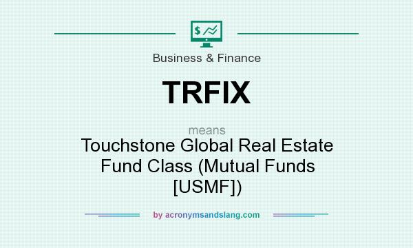 What does TRFIX mean? It stands for Touchstone Global Real Estate Fund Class (Mutual Funds [USMF])