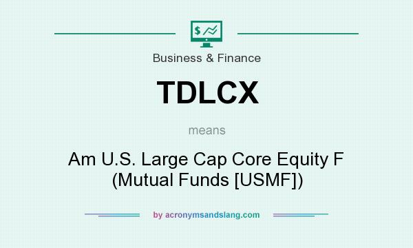What does TDLCX mean? It stands for Am U.S. Large Cap Core Equity F (Mutual Funds [USMF])