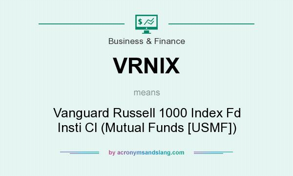 What does VRNIX mean? It stands for Vanguard Russell 1000 Index Fd Insti Cl (Mutual Funds [USMF])