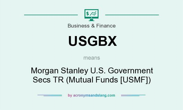 What does USGBX mean? It stands for Morgan Stanley U.S. Government Secs TR (Mutual Funds [USMF])