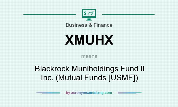 What does XMUHX mean? It stands for Blackrock Muniholdings Fund II Inc. (Mutual Funds [USMF])