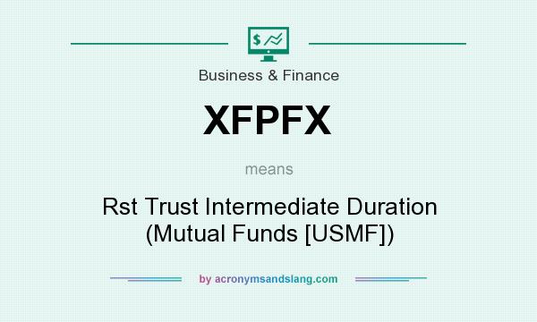 What does XFPFX mean? It stands for Rst Trust Intermediate Duration (Mutual Funds [USMF])