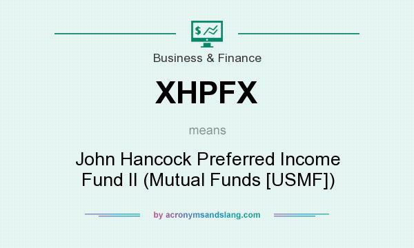 What does XHPFX mean? It stands for John Hancock Preferred Income Fund II (Mutual Funds [USMF])