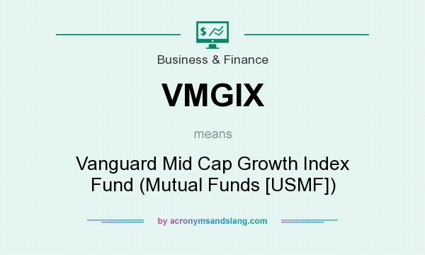What does VMGIX mean? It stands for Vanguard Mid Cap Growth Index Fund (Mutual Funds [USMF])