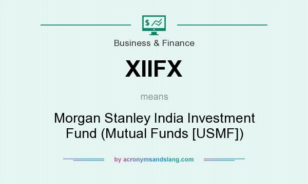 What does XIIFX mean? It stands for Morgan Stanley India Investment Fund (Mutual Funds [USMF])