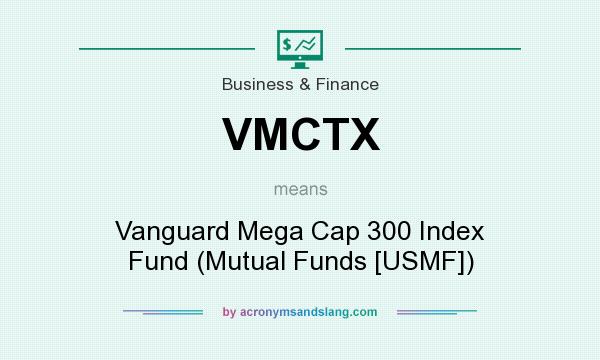 What does VMCTX mean? It stands for Vanguard Mega Cap 300 Index Fund (Mutual Funds [USMF])