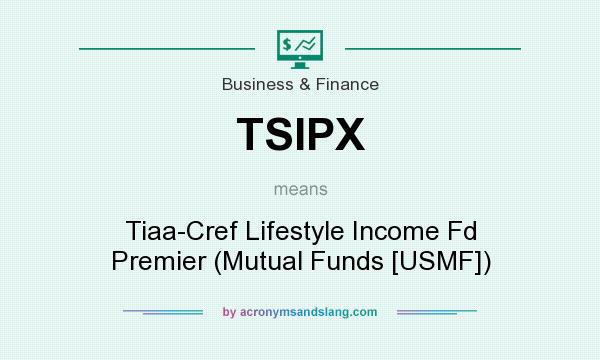 What does TSIPX mean? It stands for Tiaa-Cref Lifestyle Income Fd Premier (Mutual Funds [USMF])