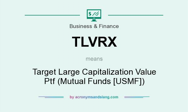 What does TLVRX mean? It stands for Target Large Capitalization Value Ptf (Mutual Funds [USMF])
