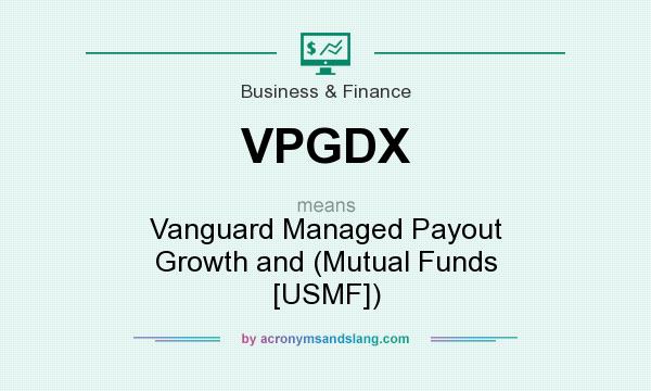 What does VPGDX mean? It stands for Vanguard Managed Payout Growth and (Mutual Funds [USMF])