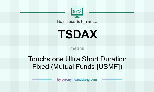 What does TSDAX mean? It stands for Touchstone Ultra Short Duration Fixed (Mutual Funds [USMF])