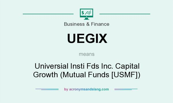 What does UEGIX mean? It stands for Universial Insti Fds Inc. Capital Growth (Mutual Funds [USMF])