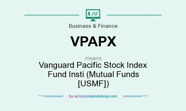 What does VPAPX mean? It stands for Vanguard Pacific Stock Index Fund Insti (Mutual Funds [USMF])